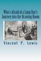 Who's Afraid of a Long Day's Journey Into the Drawing Room 1493732447 Book Cover