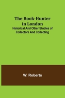 The Book-Hunter in London (Historical and Other Studies of Collectors and Collecting) 9355390068 Book Cover