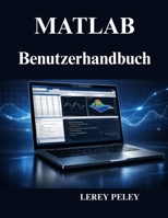 MATLAB Benutzerhandbuch: Praktische Programmierung, Datenanalyse und Simulation (German Edition) B0GQQ16W3D Book Cover