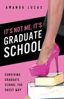 It's Not Me, It's Graduate School: Surviving Graduate School the Sassy Way 1545085900 Book Cover