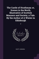 The Castle of Strathmay; or, Scenes in the North, Illustrative of Scottish Manners and Society, a Tale. By the Author of A Winter in Edinburgh: 2 1378858247 Book Cover