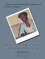 Be Ye Not Deceived : The Obama Saga (ObamaTrix) 1530594081 Book Cover