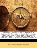 Esposicion E Iniciativas Que El Ministerio De Hacienda Ha Dirigido Á La Cámara De Diputados En 2 Y 13 De Junio De 1851, Sobre Consignacion De Fondos ... Del Erario Federal 1149691034 Book Cover