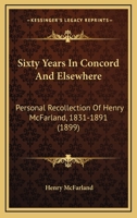 Sixty Years in Concord and Elsewhere: Personal Recollections of Henry McFarland, 1831-1891 1165117304 Book Cover
