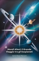 Mondi Alieni: Il Grande Viaggio tra gli Esopianeti: Un affascinante percorso attraverso i pianeti extrasolari, dalla loro scoperta alle più recenti esplorazioni spaziali (Italian Edition) B0FCCRJQ26 Book Cover