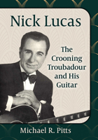Nick Lucas: The Crooning Troubadour and His Guitar 1476690677 Book Cover