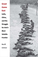 Great Game East: India, China, and the Struggle for Asia's Most Volatile Frontier 0300195672 Book Cover