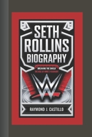 SETH ROLLINS BIOGRAPHY: Breaking the Shield – The Rise of WWE's Visionary B0DRYY3M4S Book Cover