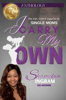 I Carry My Own: The Life, Love & Legacies of Single Moms 1387548034 Book Cover