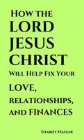 How The Lord Jesus Christ Will Help Fix Your Love, Relationships, And Finances B0F1F1CYP6 Book Cover