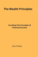 The Wealth Principles: Unveiling The Principles of Financial Success B0BV46VS3L Book Cover