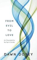 From Evil to Love: As Channeled by My Spirit Guides 1496908937 Book Cover