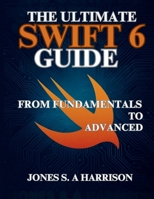 The Ultimate Swift 6 Guide: From Fundamentals to Advanced (General Codinng and programming books) B0FKNJ9HDN Book Cover