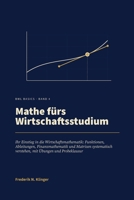 Mathe fürs Wirtschaftsstudium: Ihr Einstieg in die Wirtschaftsmathematik: Funktionen, Ableitungen, Finanzmathematik und Matrizen systematisch ... Probeklausur (BWL Basics) (German Edition) B0HKL95CCV Book Cover