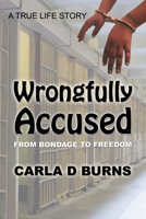 Wrongfully Accused: From Bondage to Freedom 1664167137 Book Cover