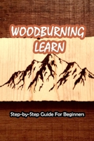 Woodburning Learn: Step-by-Step Guide For Beginners: BEGINNERS’ GUIDE TO WOODBURNING B0916JD9GQ Book Cover