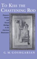 To Kiss the Chastening Rod: Domestic Fiction and Sexual Ideology in the American Renaissance 080142559X Book Cover