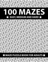 100 Mazes Easy, Medium And Hard: Maze Puzzle Book For Adults B08BVWTFV6 Book Cover