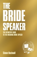 The Bride Speaker: The Definitive Guide To The Wedding Bride Speech 1910347094 Book Cover