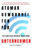 Atomar Gewohnheiten Für Du und das World Wide Web: Der Ratgeber für digitale Nomaden zum Aufbau eines sechsstelligen Online-Geschäfts durch Mikro-Gewohnheiten. (German Edition) B0GCX1R8FN Book Cover