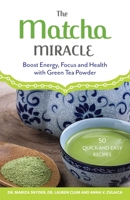 The Matcha Miracle: Boost Energy, Focus and Health with Green Tea Powder 161243486X Book Cover
