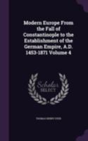 Modern Europe from the Fall of Constantinople to the Establishment of the German Empire, A.D. 1453-1871 Volume 4 1177770261 Book Cover