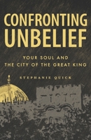Confronting Unbelief: Your Soul and the City of the Great King 1671837045 Book Cover