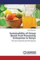 Sustainability of Group Based Fruit Processing Enterprises in Kenya: The Case of Gatundu and Thika Districts 3659144649 Book Cover