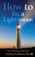 How to Be a Lighthouse: The Art of Letting Your Light Shine 1647835704 Book Cover