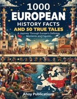 1000 European History Facts and 50 True Tales: A Journey Through Europe's Defining Moments and Figures B0DPSK7FB5 Book Cover