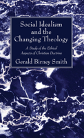 Social Idealism and the Changing Theology: A Study of the Ethical Aspects of Christian Doctrine 1532610866 Book Cover