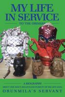 My Life In Service To The Orishas: A Biography About One Man's Relentless Pursuit of His Life Goal 1525520946 Book Cover