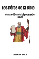 Les héros de la Bible: des modèles de foi pour notre temps: Héros Bibliques-Héros Bibliques-Références Bibliques-Foi Chrétienne-Personnages B B0CRYZ3YQW Book Cover
