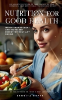 Nutrition for Good Health: Weight Management and Increased Energy Without Any Hassle: Use Holistic Nutrition to take Control of your Hormones, your ... and Lose Weight (Health & Wellness - Women) B0F66DYDRJ Book Cover