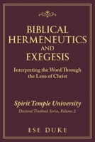 BIBLICAL HERMENEUTICS AND EXEGESIS: Interpreting the Word Through the Lens of Christ B0GX6H83ZT Book Cover