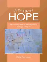 A Trilogy of Hope: My Journey Out of the Depths of Teenage Despair 1496910524 Book Cover