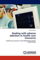 Dealing with adverse selection in health care insurance: Health care insurance in the Netherlands and the United States 3659199680 Book Cover