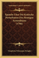 Episteln Uber Die Kritische Perturbation Des Heutigen Arztenthums (1786) 1104782332 Book Cover