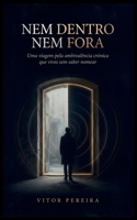 Nem Dentro Nem Fora: Uma viagem pela ambivalência crónica que vives sem saber nomear (Portuguese Edition) B0GXYXG3CL Book Cover