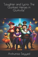 "Laughter and Lycra: The Quirkiest Heroes in Quirkville" B0CM3LZWK1 Book Cover