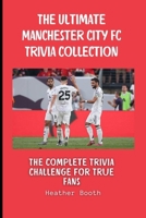 The Ultimate Manchester City FC Trivia Collection: The Complete Trivia Challenge for True Fans B0FL1C7GZQ Book Cover