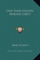 Our Four-Footed Friends 1166966801 Book Cover