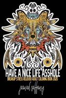 Have a Nice Life Asshole: Breakup Stress Reliever Adult Coloring Book 2020 B084DGF86G Book Cover