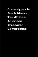 Stereotypes in Black Music: The African-American Crossover Compromise 1453853669 Book Cover