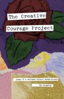 The Creative Courage Project: poems of a reformed chronic dream-delayer B0H4KY7QGD Book Cover