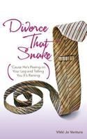 Divorce That Snake: 'Cause He's Peeing on Your Leg and Telling You It's Raining 1548433128 Book Cover