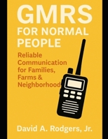 GMRS for Normal People: Reliable Communication for Families, Farms & Neighborhoods (Off-Grid Radio Series) B0G5N9BDGR Book Cover