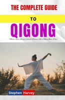 THE COMPLETE GUIDE TO QIGONG: Master Your Energy Cultivate Balance And Achieve Inner Peace B0DQLSP4KJ Book Cover