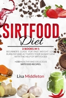Sirtfood Diet: 2 books in 1: Beginner's guide for fast weight loss, burn fat and activates your skinny gene with the help of Sirt foods - +150 healthy and delicious sirtfood recipes. 1801132119 Book Cover