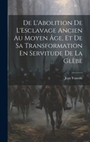 De L'Abolition De L'Esclavage Ancien Au Moyen Âge, Et De Sa Transformation En Servitude De La Glèbe 1022771043 Book Cover